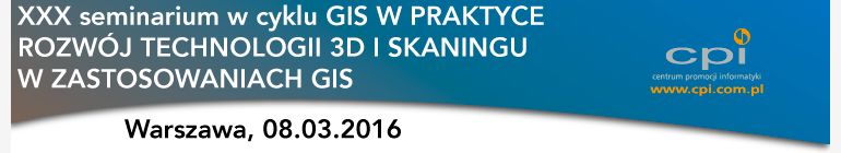 XXX seminarium w cyklu GIS W PRAKTYCE "ROZWÓJ TECHNOLOGII 3D I SKANINGU W ZASTOSOWANIACH GIS"