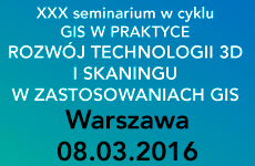 XXX seminarium w cyklu GIS W PRAKTYCE "ROZWÓJ TECHNOLOGII 3D I SKANINGU W ZASTOSOWANIACH GIS"