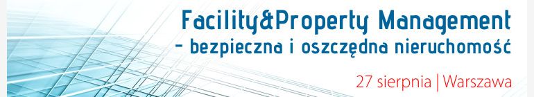 Facility & Property Management - bezpieczna i oszczędna nieruchomość